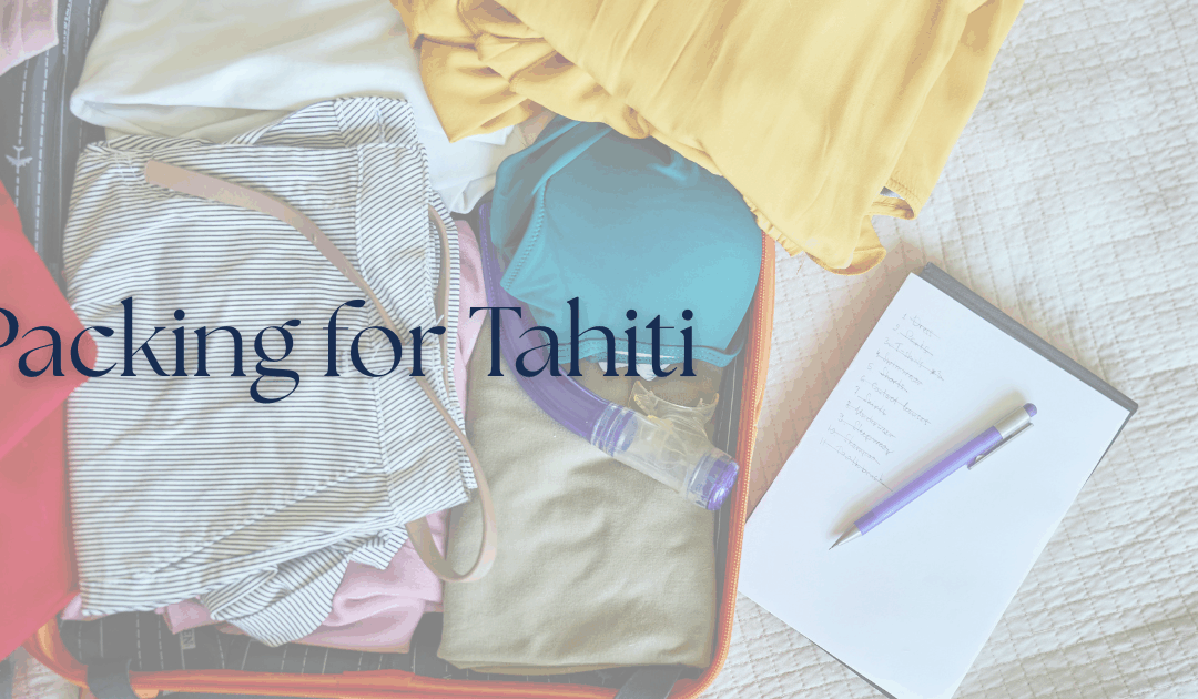 What To Pack For Tahiti: Expert Tips From Advisors Who Travel To French Polynesia Often